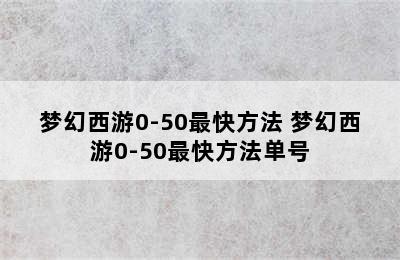 梦幻西游0-50最快方法 梦幻西游0-50最快方法单号